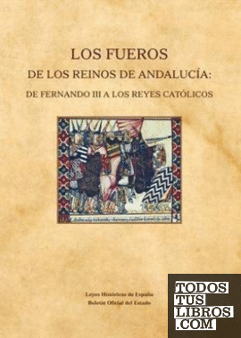 Los Fueros de los reinos de Andalucía: de Fernando III a los Reyes Católicos