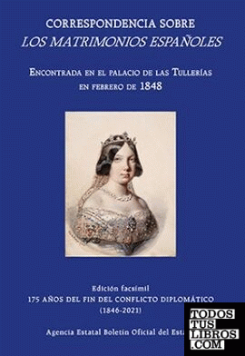 Correspondencia sobre los matrimonios españoles. Encontrada en el Palacio de las Tullerías en 1848 y publicada por la Revista Retrospectiva