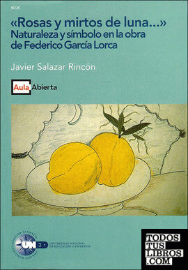Rosas y mirtos de luna...". Naturaleza y símbolo en la obra de Federico García Lorca."