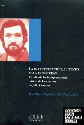 La interpretación, el texto y sus fronteras. Estudio de las interpretaciones críticas de los cuentos de Julio Cortázar