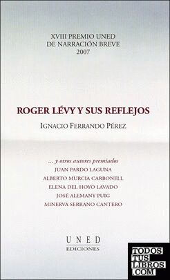 Roger Lévy y sus reflejos . XVIII Premio UNED de narración breve 2007