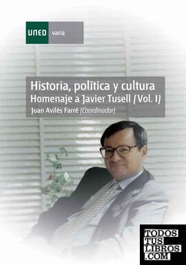 Historia, política y cultura. Homenaje a Javier Tusell (Vol.I)