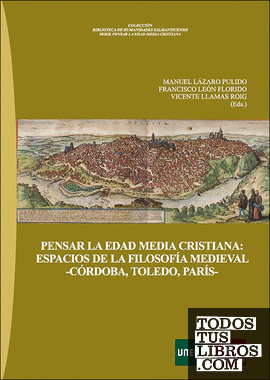 Pensar la Edad Media cristiana: espacios de la filosofía medieval -Córdoba, Toledo, París-