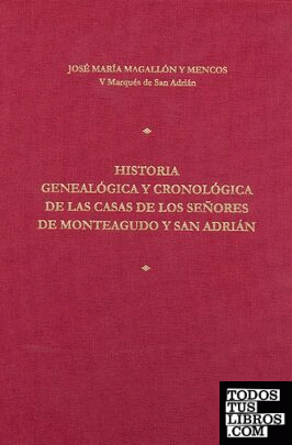 Historia genealógica y cronológica de las casas de los señores de Monteagudo y San Adrián