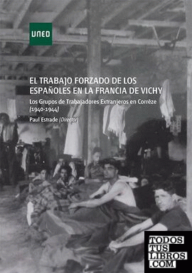 El trabajo forzado de los españoles en la Francia de Vichy. Los grupos de trabajadores extranjeros en Corréze (1940-1944)