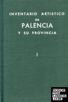 Inventario artístico de Palencia y su provincia. Tomo I
