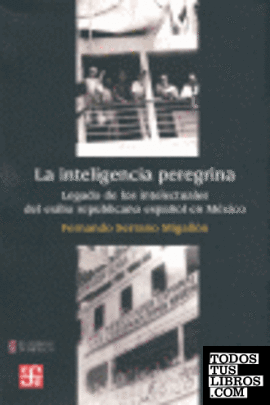 La inteligencia peregrina : Legado de los intelectuales del exilio republicano español en México