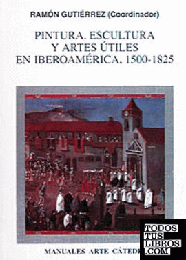Pintura, escultura y artes útiles en Iberoamérica, 1500-1825