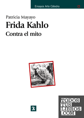 Frida Kahlo. Contra el mito