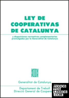 Ley de cooperativas de Catalunya y disposiciones normativas complementarias promulgadas por la Generalitat