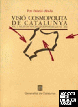 Visió cosmopolita de Catalunya. Vol. I. Relats de viatgers i escriptors (segles I a. C. - XIX)