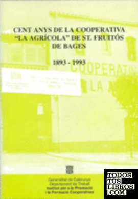 Cent anys de la cooperativa "La Agrícola" de Sant Fruitós de Bages 1893-1993