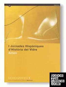 Jornades Hispàniques d'Història del Vidre. Actes. Barcelona-Sitges 30 de Juny, 1 i 2 de Juliol de 2000/I