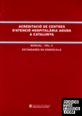 Acreditació de centres d'atenció hospitalària aguda a Catalunya. Manual. Vol. II Estàndards no essencials