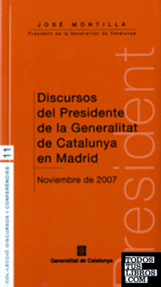 Discursos del Presidente de la Generalitat de Catalunya en Madrid. Noviembre de 2007