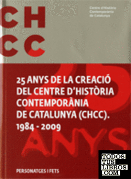 25 anys d'història de la creació del Centre d'Història Contemporània de Catalunya (CHCC). 1984 - 2009