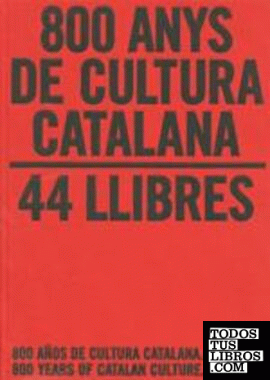 800 anys de cultura catalana. 44 llibres / 800 años de cultura catalana. 44 libros / 800 Years of Catalan Culture. 44 Books