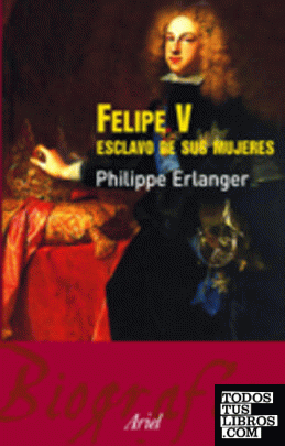 Felipe V, esclavo de sus mujeres