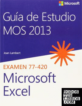 GUÍA DE ESTUDIO MOS 2013 PARA MICROSOFT EXCEL. EXAMEN 77-420