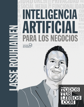 Inteligencia artificial para los negocios. 21 casos prácticos y opiniones de expertos