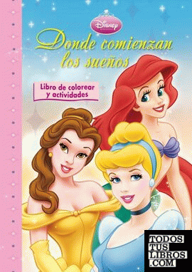 Princesas Disney. Donde comienzan los sueños. Libro de colorear y actividades