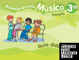 Proyecto Armonía, música, 3 Educación Primaria. Guía didáctica
