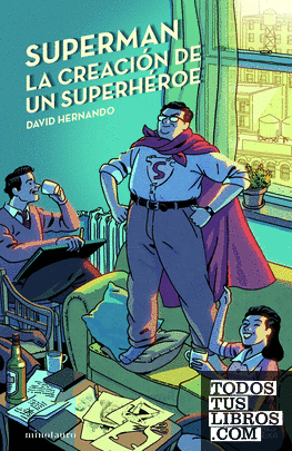 Superman, la creación de un superhéroe