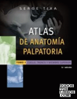 Atlas de anatomía palpatoria. Tomo 1. Cuello, tronco y miembro superior