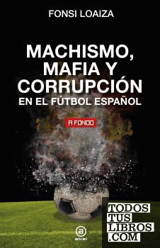 Machismo, mafia y corrupción en el fútbol español