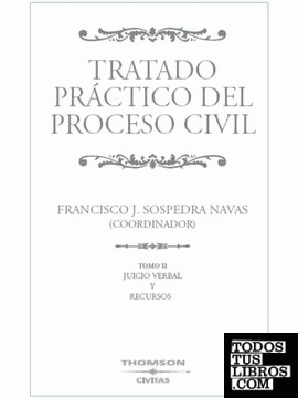 Tratado Práctico del Proceso Civil. Tomo II - Tomo II - El Juicio Verbal. Los recursos de Nulidad de Actuaciones. Rescisión y Revisión de Sentencias