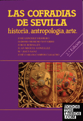 Las cofradías de Sevilla: Historia, Antropología, Arte.