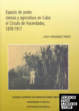 Espacio de poder, ciencia y agricultura en Cuba: el Círculo de Hacendados, 1878-1917.