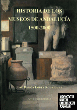 Historia de los Museos de Andalucía. 1500-2000
