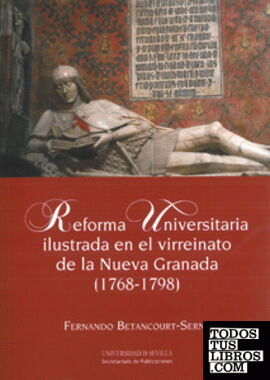 Reforma Universitaria ilustrada en el virreinato de la Nueva Granada (1768-1798)