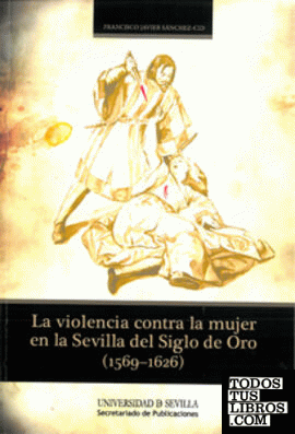 La violencia contra la mujer en la Sevilla del Siglo de Oro (1569-1626)