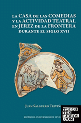 La casa de las Comedias y la actividad teatral en Jerez de la Frontera durante el siglo XVII