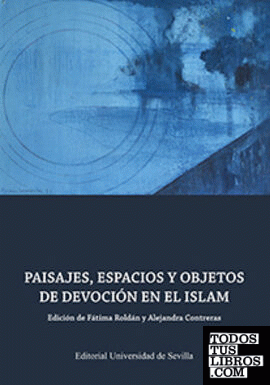 Paisajes, espacios y objetos de devoción en el Islam