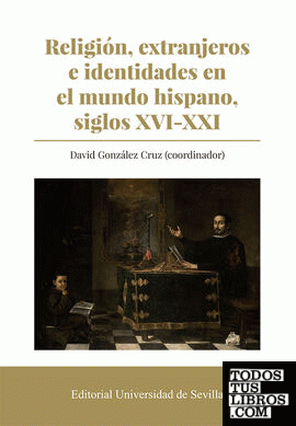 Religión, extranjeros e identidades en el mundo hispano, siglos XVI-XXI