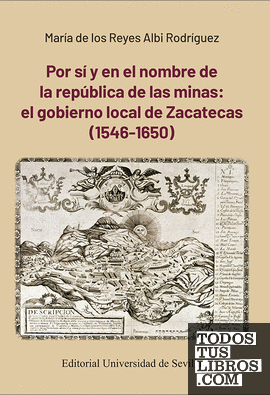 Por sí y en el nombre de la república de las minas: el gobierno local de Zacatecas (1546-1650)