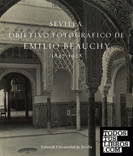 Sevilla. Objetivo fotográfico de Emilio Beauchy, 1847-1928