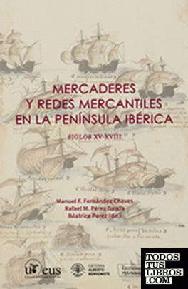 Mercaderes y redes mercantiles en la Península Ibérica. Siglos XV-XVIII