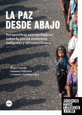 La paz desde abajo. Perspectivas antropológicas sobre la paz en contextos indígenas y afroamericanos