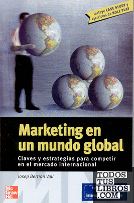 Marketing en un mundo global claves y estrategias para competir en el me rcado internacional