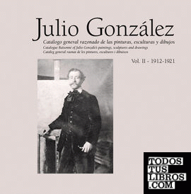Julio Gonz?lez. Obra completa / Complete works. Vol. II (1912-1921)