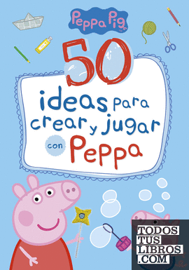 50 ideas para crear y jugar con Peppa (Peppa Pig)