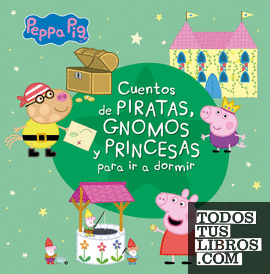 Peppa Pig. Recopilatorio de cuentos - Cuentos de piratas, gnomos y princesas para ir a dormir