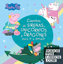 Cuentos de sirenas, unicornios y dragones para ir a dormir (Peppa Pig)