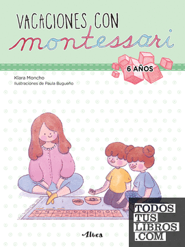 Creciendo con Montessori. Cuadernos de vacaciones - Vacaciones con Montessori (6 años)