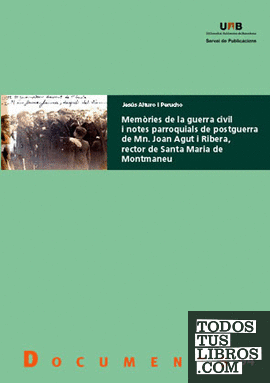Memòries de la guerra civil i notes parroquials de postguerra de Mn. Joan Agut i Ribera, rector de Santa Maria de Montmaneu