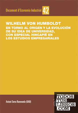 Wilhelm von Humboldt. En torno al origen y la evolución de su idea de universidad, con especial hincapié en los estudios empresariales